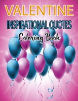 Valentine Inspirational Quotes Coloring Book: Adult Inspirational Coloring Book of Love and Romance: Hearts, Romance, Flowers, Valentines, Love, and More, hours of fun. Vol-1 B08T48HKW4 Book Cover