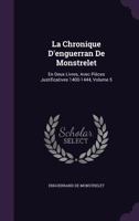 La Chronique D'Enguerran de Monstrelet: En Deux Livres, Avec Pieces Justificatives 1400-1444, Volume 5 1241452172 Book Cover