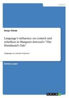 Language's influence on control and rebellion in Margaret Atwood's The Handmaid's Tale 3668948356 Book Cover