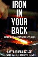 Iron in Your Back: Christian Character in the Last Hour 1312956801 Book Cover