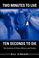 Two Minutes to Live-Ten Seconds to Die: The Conflicts of Police Officers and Politics 1475900945 Book Cover