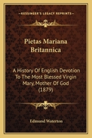 The Pietas Mariana Britannica: a history of English devotion to the most blessed Virgin Mary Mother of God 0548608636 Book Cover