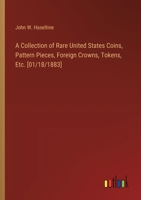 A Collection of Rare United States Coins, Pattern Pieces, Foreign Crowns, Tokens, Etc. [01/18/1883] 3385104769 Book Cover