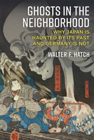 Ghosts in the Neighborhood: How Germany Has Escaped a Haunted Past but Japan Has Not 0472055763 Book Cover