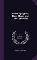 Widow Spriggins, Mary Elmer, and Other Sketches 1357124546 Book Cover