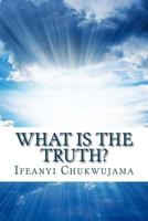 What Is the Truth?: Know It, Live It, and It Will Be Well with You! 151429950X Book Cover