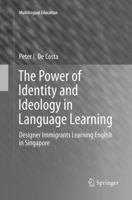 The Power of Identity and Ideology in Language Learning: Designer Immigrants Learning English in Singapore 3319302094 Book Cover