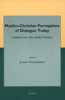 Muslim-Christian Perceptions of Dialogue Today: Experiences and Expectations 9042908742 Book Cover