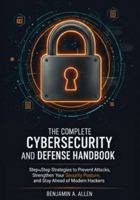 The Complete Cybersecurity and Defense Handbook: Step-by-Step Strategies to Prevent Attacks, Strengthen Your Security Posture, and Stay Ahead of Modern Hackers B0G56XDY7B Book Cover