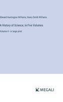A History of Science; In Five Volumes: Volume 4 - in large print 3368312294 Book Cover