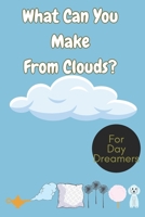 What Can You Make From Clouds? An imagination play book: 40 Imaginative Cloud-Inspired Wonders, for daydreamers of all ages, cloud lovers gifts B0DY613TW9 Book Cover