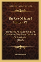 The Use Of Sacred History V1: Especially As Illustrating And Confirming The Great Doctrines Of Revelation 1120042089 Book Cover