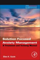 Solution Focused Anxiety Management: A Treatment and Training Manual (Practical Resources for the Mental Health Professional) 012394421X Book Cover