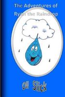 The Adventures of Ryan the Raindrop: Oil Slick 1478239271 Book Cover