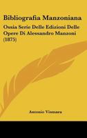 Bibliografia Manzoniana: Ossia Serie Delle Edizioni Delle Opere Di Alessandro Manzoni (1875) 1168040299 Book Cover