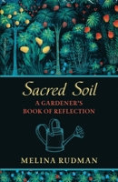 Sacred Soil: A Gardener's Book of Reflection 1625247842 Book Cover