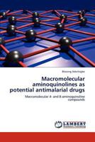 Macromolecular aminoquinolines as potential antimalarial drugs: Macromolecular 4- and 8-aminoquinoline compounds 3846529788 Book Cover