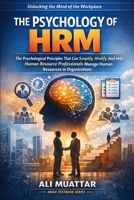 The Psychology of HRM: The Psychological Principles That Can Simplify, Modify, And Help Human Resource Professionals Manage Human Resources in Organizations B0BZFPFWTJ Book Cover