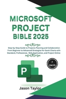 Microsoft Project Bible: Step-by-Step Guide to Projects Planning and Collaboration, Beginner to Advanced Strategies for Gantt Charts with Standard, ... and Project Online (Microsoft Office) B0DR6YKYFQ Book Cover