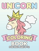 Unicorn Coloring Book for Kids Ages 8-12: Cool Gifts Idea for Mom Dad in Childrens Birthday 1695504798 Book Cover