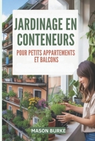 Jardinage en conteneurs pour petits appartements et balcons: Le guide complet pour cultiver des légumes, des herbes et des fruits frais dans des espaces restreints (French Edition) B0FL1445X2 Book Cover