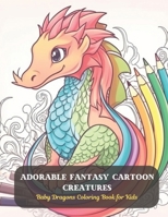 Adorable Fantasy Cartoon Creatures: Baby Dragons Coloring Book for Kids B0CDDXXDKJ Book Cover