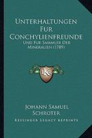 Unterhaltungen Fur Conchylienfreunde: Und Fur Sammler Der Mineralien (1789) 1167184661 Book Cover