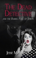 The Dead Detective and The Barrel Full of Spirits 1956344101 Book Cover