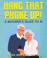 HANG THAT PHONE UP!: A Boomer's Guide to AI B0GTQP2XHN Book Cover