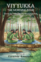 Viyyukka - The Morning Star: Voices of India's Women Revolutionaries 1997742144 Book Cover