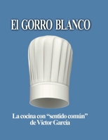 El Gorro Blanco: La cocina con "sentido común" de Víctor García (Spanish Edition) 1300570989 Book Cover