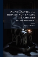 Die Philosophie des Heraklit von Ephesus im Lichte der Mysterienidee. (German Edition) 1024707237 Book Cover