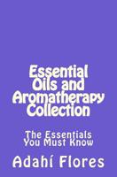 Essential Oils and Aromatherapy Collection: The Essentials You Must Know 151682508X Book Cover