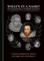 What’s in a Name? The Shakespeare Authorship Question Explored over a Two-Hundred-Year Period 1527550745 Book Cover