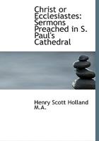 Christ or Ecclesiastes: Sermons Preached in S. Paul's Cathedral 053059823X Book Cover