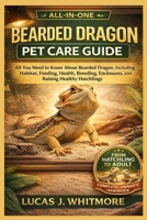 BEARDED DRAGON PET CARE GUIDE: All You Need to Know About Bearded Dragon, Including Habitat, Feeding, Health, Breeding, Enclosures, and Raising Healthy Hatchlings B0GHLBN4W6 Book Cover