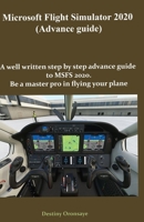 Microsoft Flight Simulator2020 (Advance guide): A well written step by step advance guide to MSFS 2020. Be a master pro in flying your plane B093R7XQM7 Book Cover