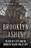 Brooklyn Ashes: The Rise of a City and the Brooklyn Theater Fire of 1876 1493098683 Book Cover