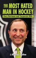 The Most Hated Man in Hockey: Gary Bettman and Corporate NHL 1897277792 Book Cover