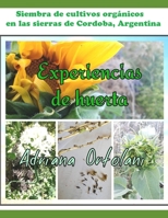 Experiencias de huerta: Siembra de cultivos orgánicos en las sierras de Cordoba, Argentina (huerta organica) (Spanish Edition) B08KFWM7KM Book Cover