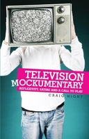 Television Mockumentary: Reflexivity, Satire and a Call to Play 0719073170 Book Cover