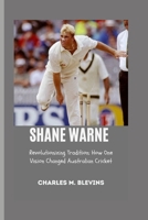 SHANE WARNE: Revolutionizing Tradition: How One Vision Changed Australian Cricket B0F1L8JVD3 Book Cover