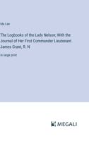 The Logbooks of the Lady Nelson; With the Journal of Her First Commander Lieutenant James Grant, R. N: in large print 3368367269 Book Cover