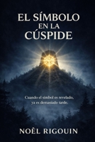 El Símbolo en la Cima: "Cuando el símbolo se revela, ya es demasiado tarde." (Spanish Edition) B0GXPYLHZQ Book Cover
