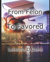 From Felon To Favored B08WJY7VQX Book Cover