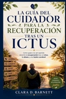 LA GUÍA DEL CUIDADOR PARA LA RECUPERACIÓN TRAS UN ICTUS: Cómo guiar a tu ser querido durante la recuperación tras un ictus, la afasia y una lesión cerebral (Spanish Edition) B0H34HLLVM Book Cover