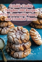 Crinkle Cookie Delights: 100 Recipes for Irresistibly Gooey and Crinkled Treats B0CLZL83D8 Book Cover