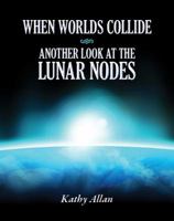 When Worlds Collide: Another Look at the Lunar Nodes 0983686629 Book Cover