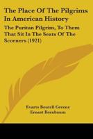 The Place of the Pilgrims in American History: The Puritan Pilgrim, to Them That Sit in the Seats of the Scorners 1165748010 Book Cover