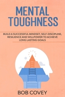 Mental Toughness: Build a Successful Mindset, Self Discipline, Resilience and Willpower To Achieve Long Lasting Goals B085KHLHS6 Book Cover